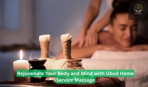 Rejuvenate Your Body and Mind with Ubud Home Service Massage